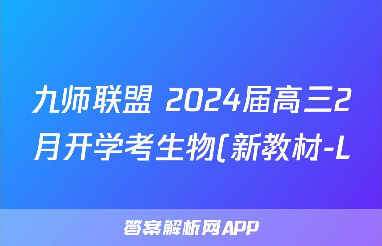 九师联盟 2024届高三2月开学考生物(新教材-L)试题